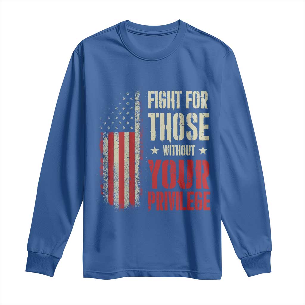 Fight For Those Without Your Privilege Long Sleeve Shirt