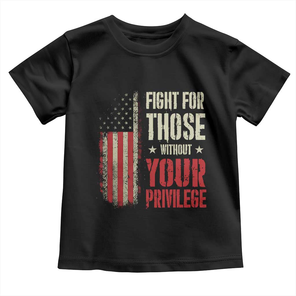 Fight For Those Without Your Privilege Toddler T Shirt