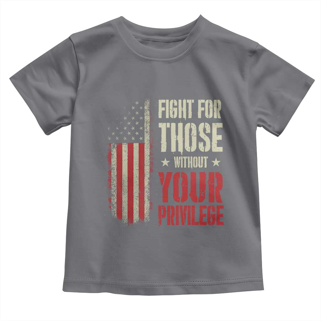 Fight For Those Without Your Privilege Toddler T Shirt