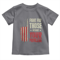 Fight For Those Without Your Privilege Toddler T Shirt