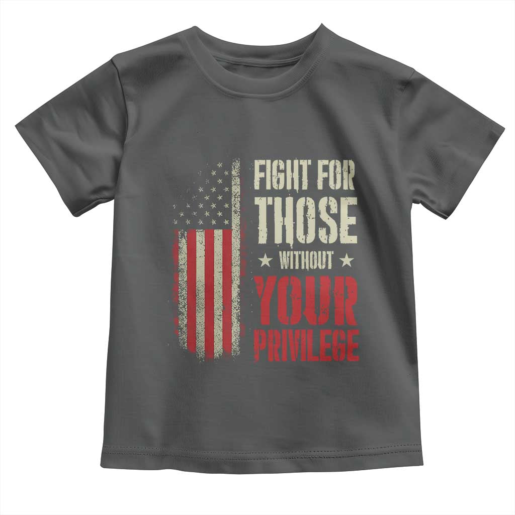 Fight For Those Without Your Privilege Toddler T Shirt