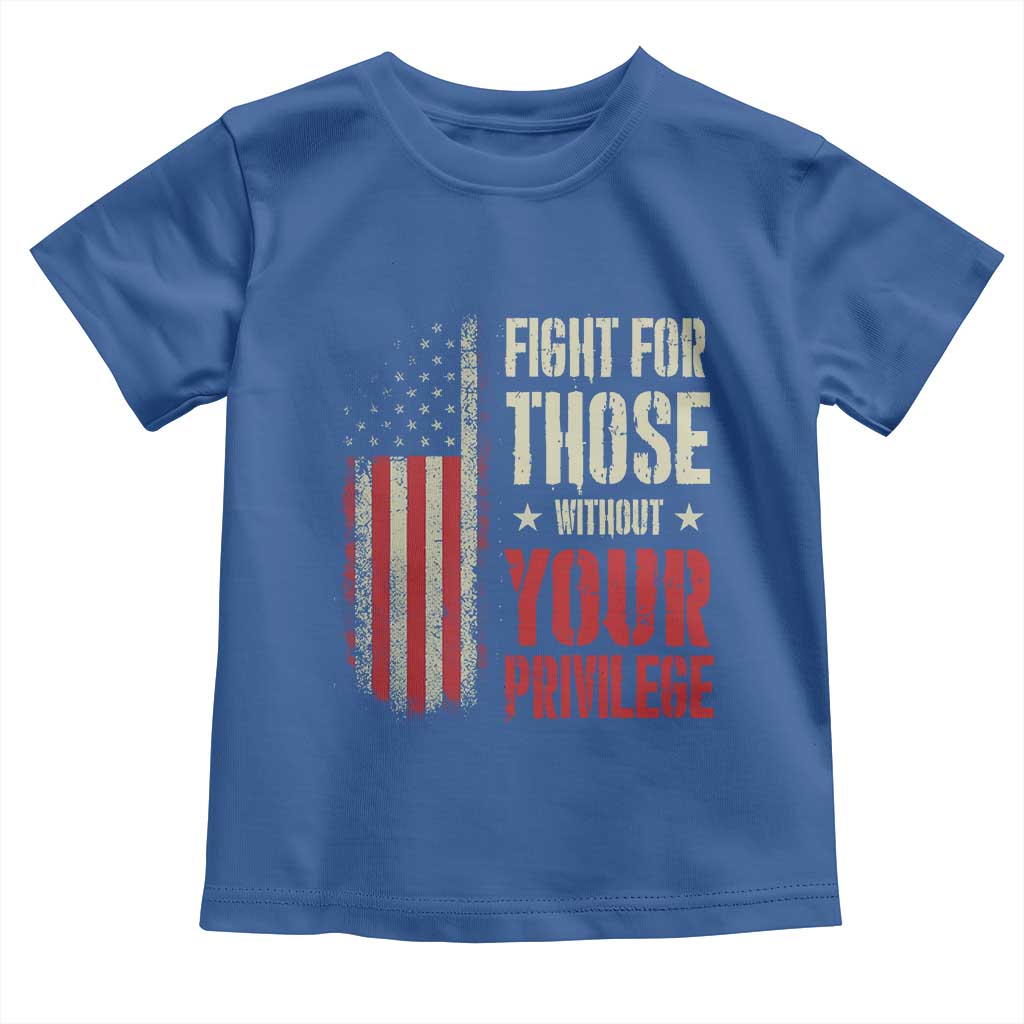 Fight For Those Without Your Privilege Toddler T Shirt
