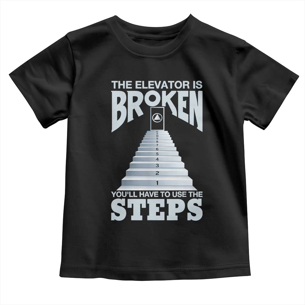 Sobriety Anniversary Sober Toddler T Shirt The Elevator is Broken You Will Have To Use The Steps