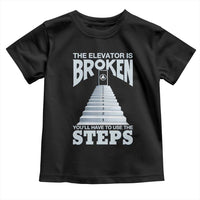 Sobriety Anniversary Sober Toddler T Shirt The Elevator is Broken You Will Have To Use The Steps