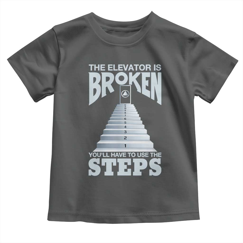 Sobriety Anniversary Sober Toddler T Shirt The Elevator is Broken You Will Have To Use The Steps