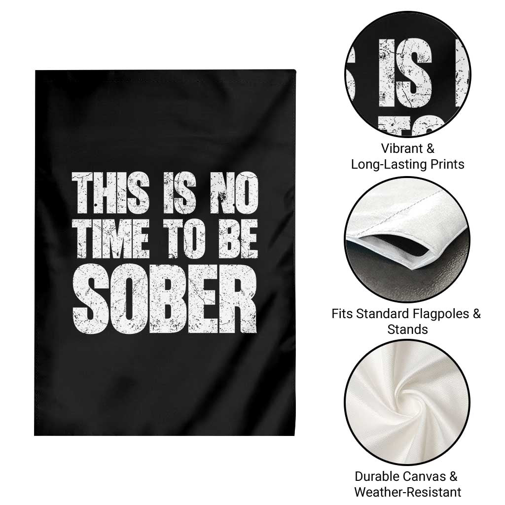 This Is No Time To Be Sober Garden Flag Funny Drinking Beer