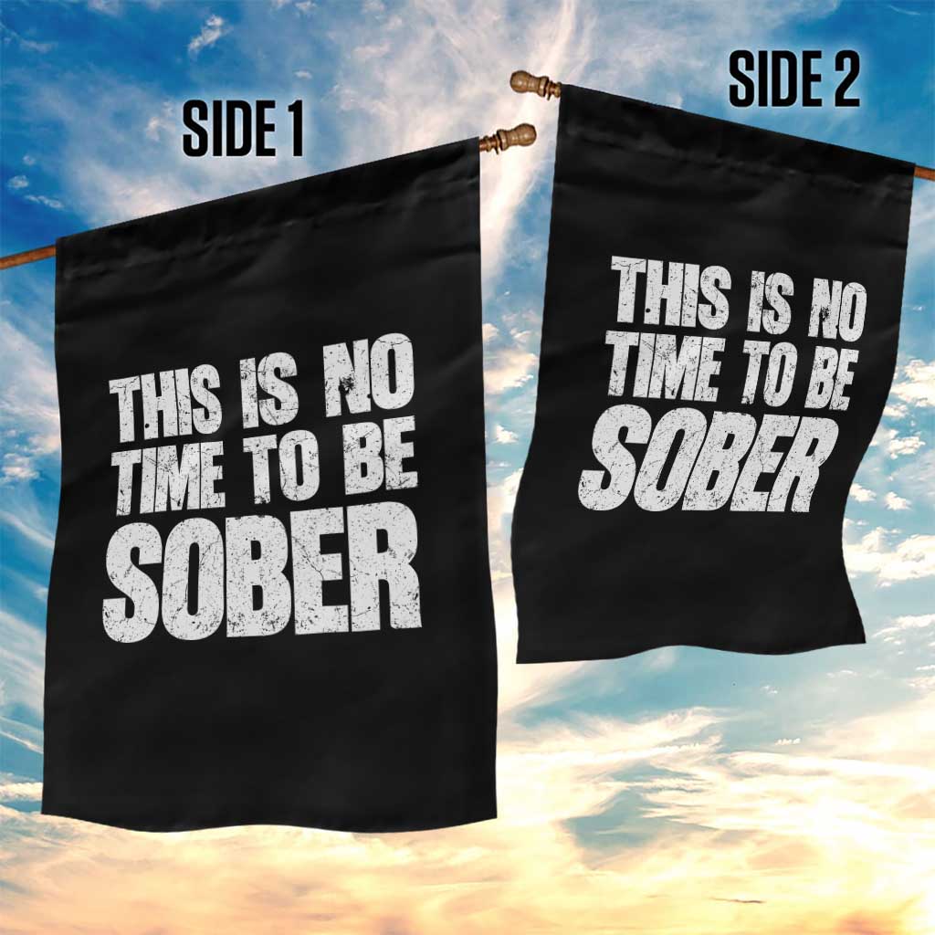 This Is No Time To Be Sober Garden Flag Funny Drinking Beer