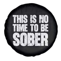 This Is No Time To Be Sober Spare Tire Cover Funny Drinking Beer