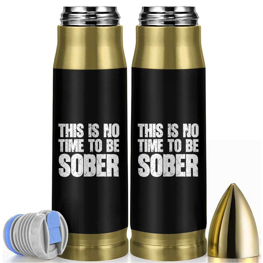 This Is No Time To Be Sober Bullet Tumbler Funny Drinking Beer