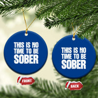 This Is No Time To Be Sober Ceramic Ornament Funny Drinking Beer