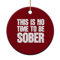 This Is No Time To Be Sober Ceramic Ornament Funny Drinking Beer