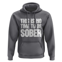 This Is No Time To Be Sober Hoodie Funny Drinking Beer