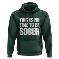 This Is No Time To Be Sober Hoodie Funny Drinking Beer