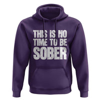 This Is No Time To Be Sober Hoodie Funny Drinking Beer