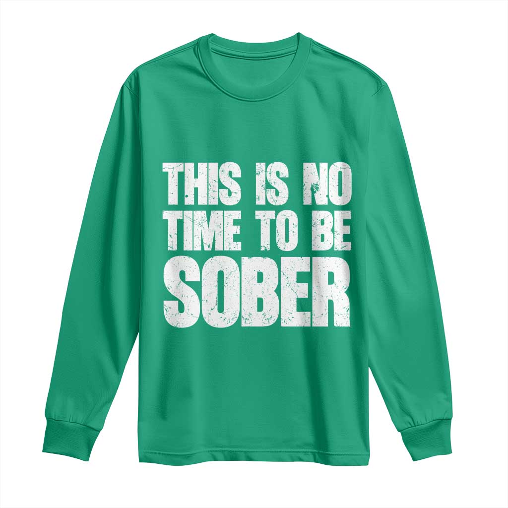 This Is No Time To Be Sober Long Sleeve Shirt Funny Drinking Beer