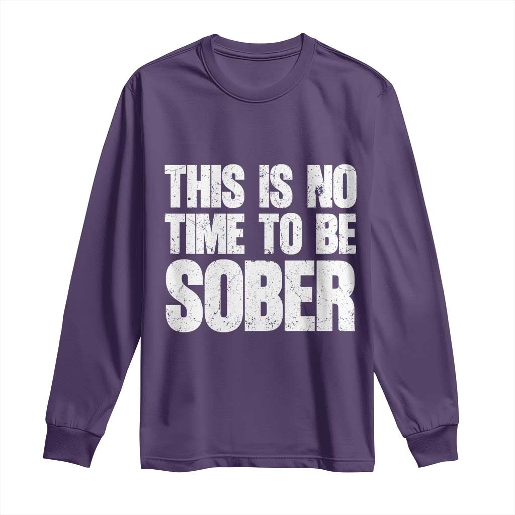 This Is No Time To Be Sober Long Sleeve Shirt Funny Drinking Beer