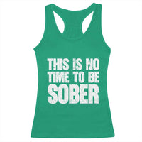This Is No Time To Be Sober Racerback Tank Top Funny Drinking Beer