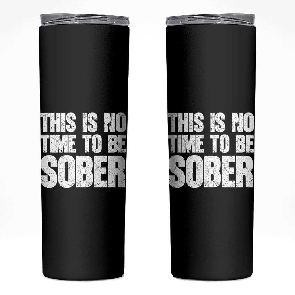 This Is No Time To Be Sober Skinny Tumbler Funny Drinking Beer