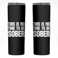 This Is No Time To Be Sober Skinny Tumbler Funny Drinking Beer