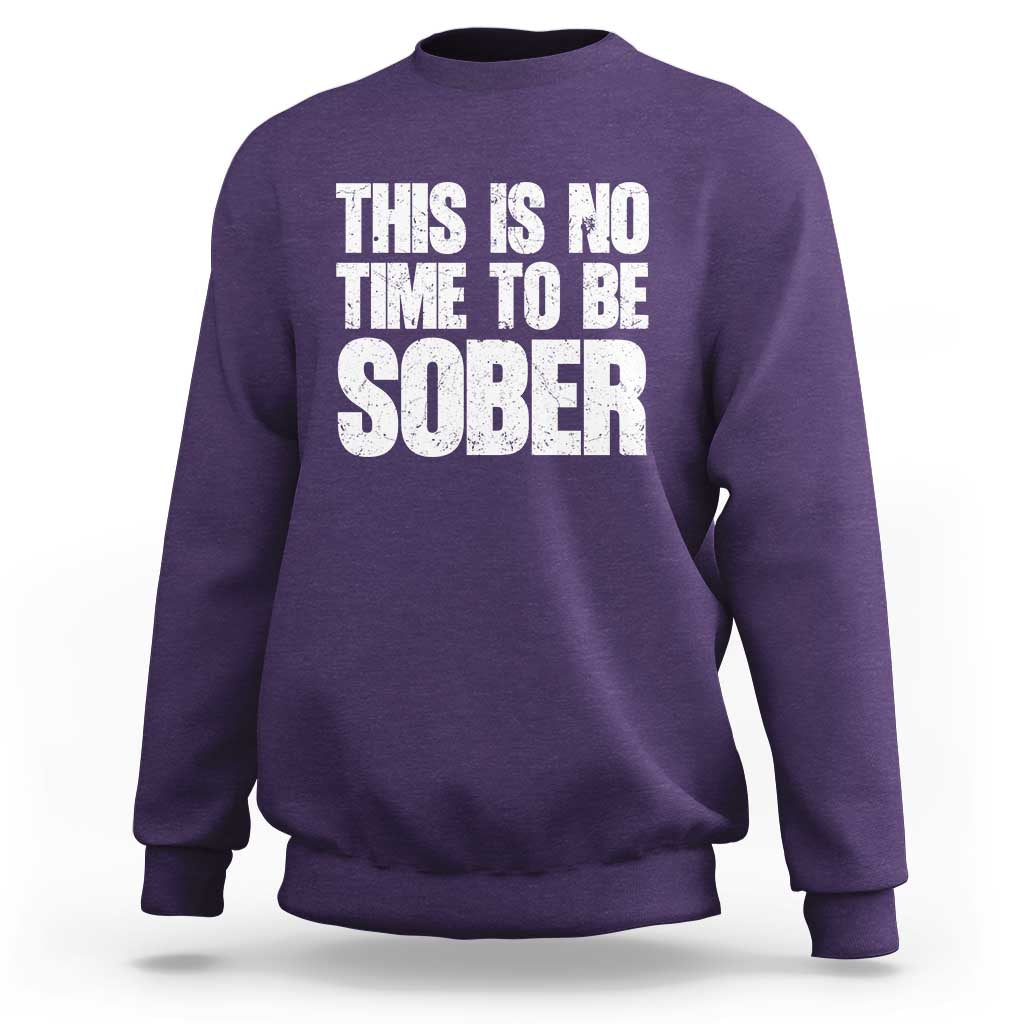 This Is No Time To Be Sober Sweatshirt Funny Drinking Beer