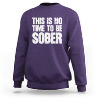 This Is No Time To Be Sober Sweatshirt Funny Drinking Beer