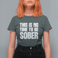 This Is No Time To Be Sober T Shirt For Women Funny Drinking Beer