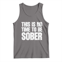 This Is No Time To Be Sober Tank Top Funny Drinking Beer