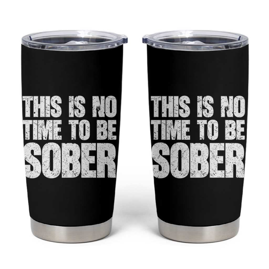 This Is No Time To Be Sober Tumbler Cup Funny Drinking Beer