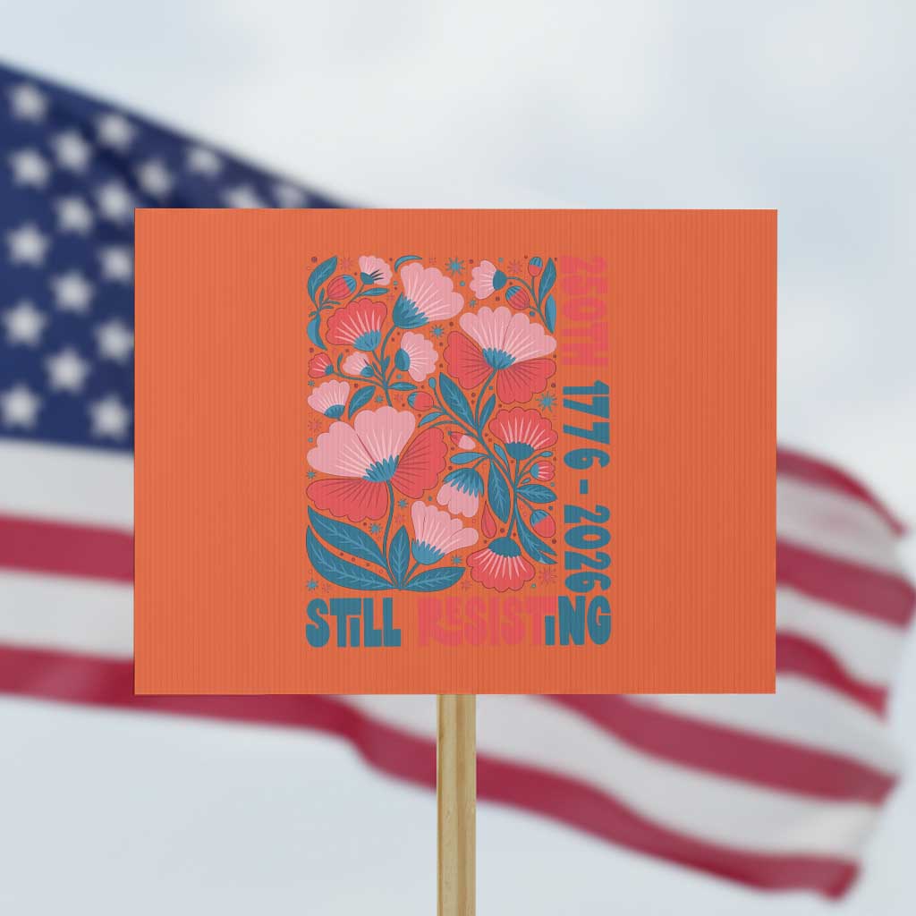 Floral 250th Still Resisting 4th of July 1776 2026 Protest Sign