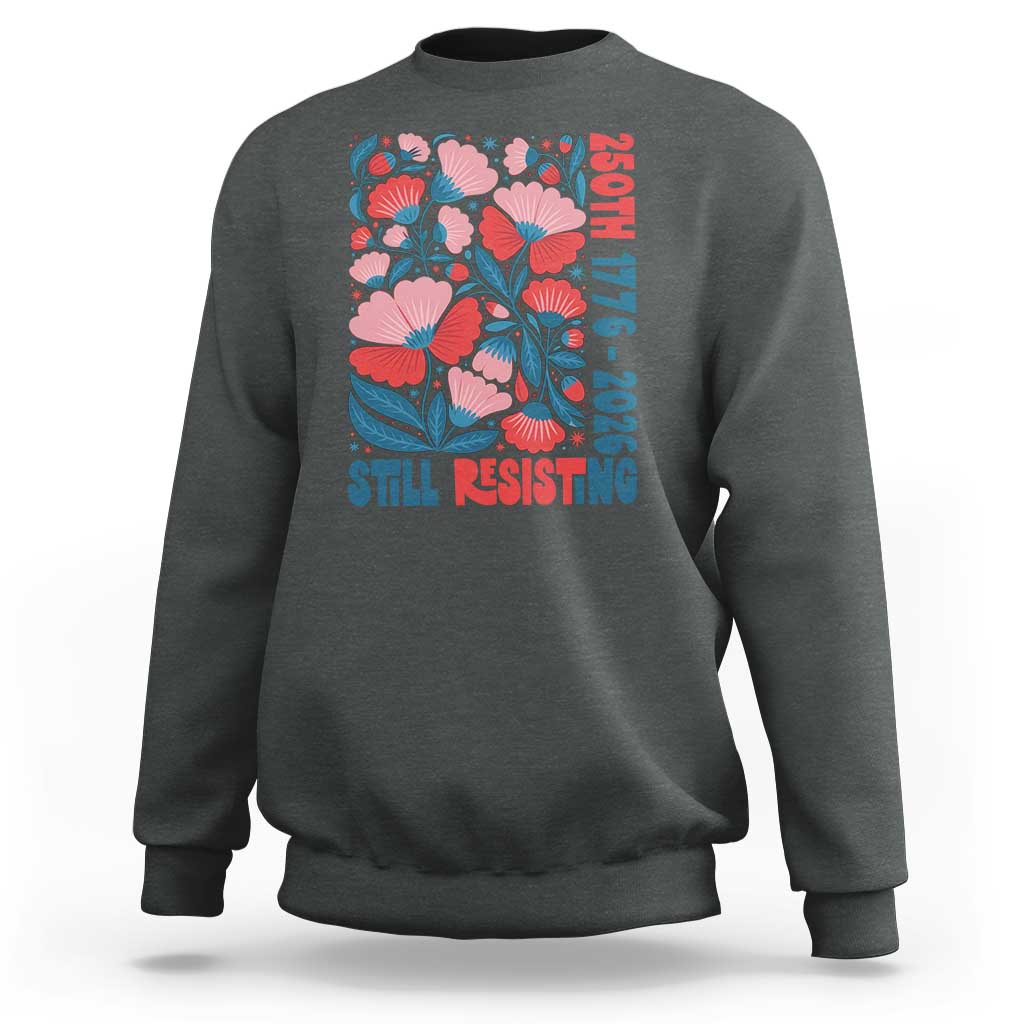 Floral 250th Still Resisting 4th of July 1776 2026 Sweatshirt