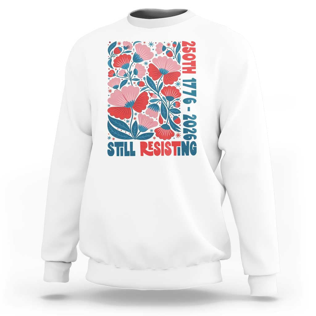 Floral 250th Still Resisting 4th of July 1776 2026 Sweatshirt