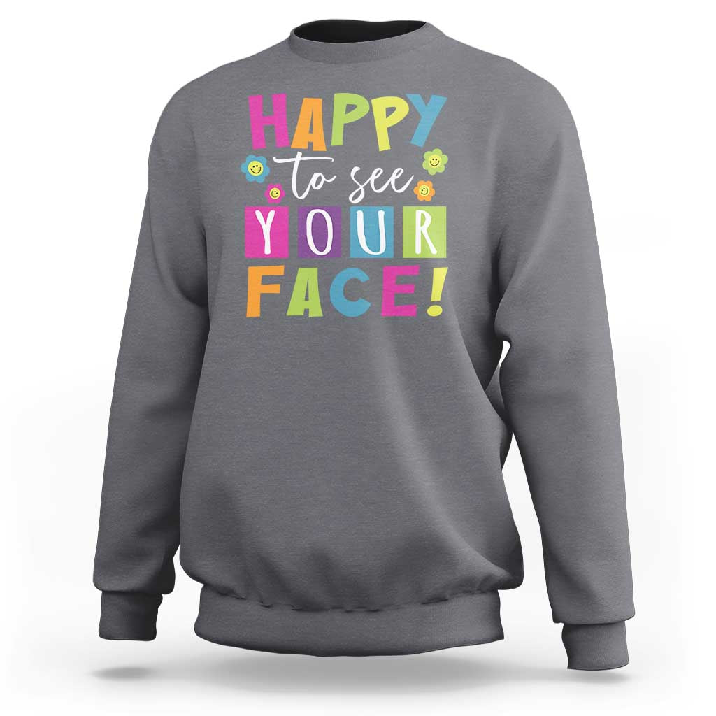 First Day Of School Sweatshirt Happy To See Your Face Note Flower - Wonder Print Shop