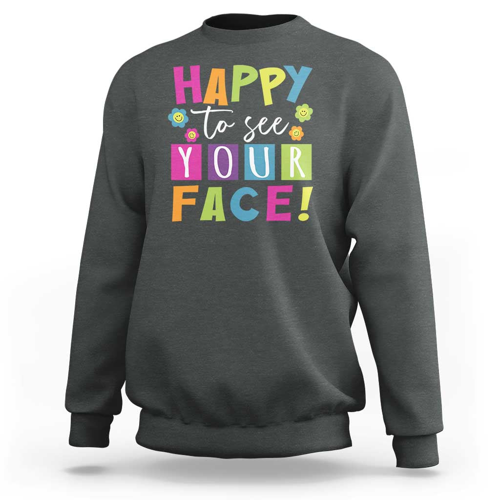 First Day Of School Sweatshirt Happy To See Your Face Note Flower - Wonder Print Shop