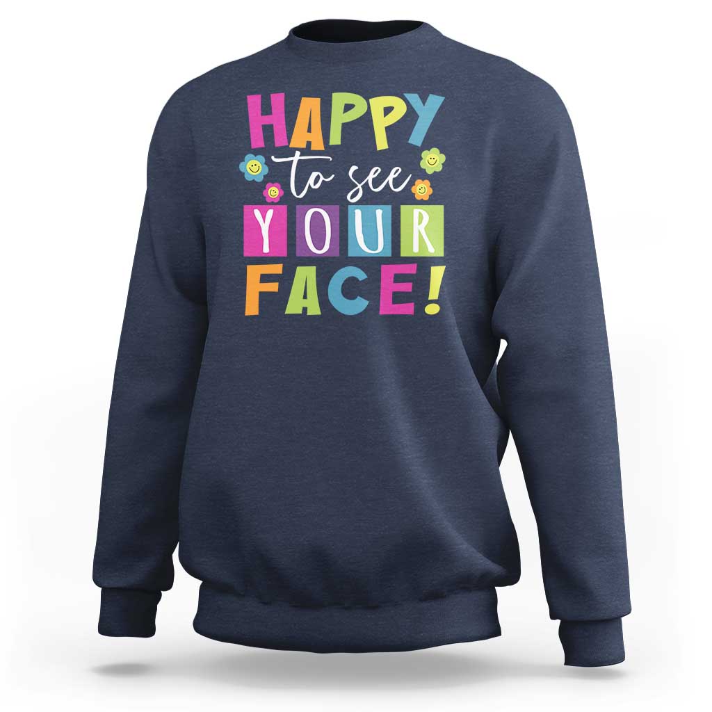 First Day Of School Sweatshirt Happy To See Your Face Note Flower - Wonder Print Shop