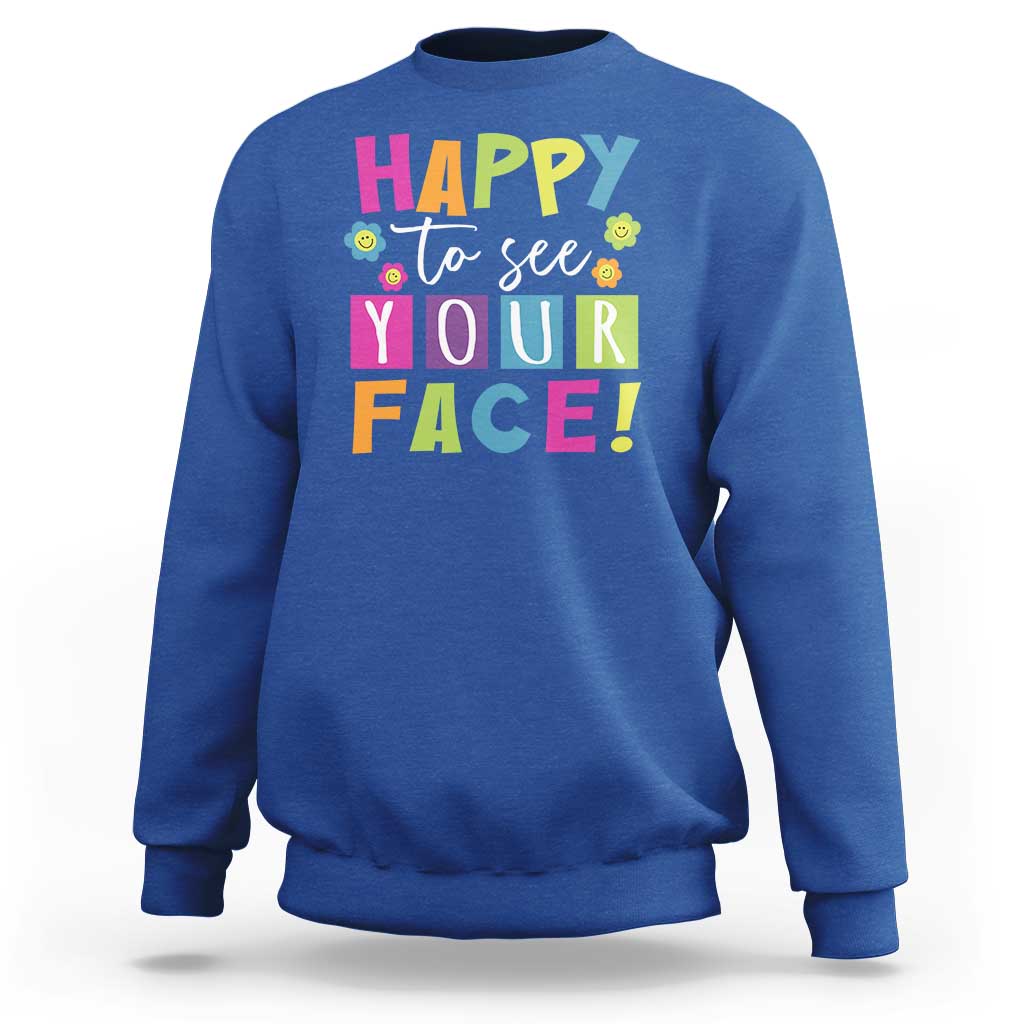 First Day Of School Sweatshirt Happy To See Your Face Note Flower - Wonder Print Shop