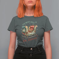 Funny I'm Not Old I'm Classic T Shirt For Women Vintage Santa Sleigh Christmas - Wonder Print Shop