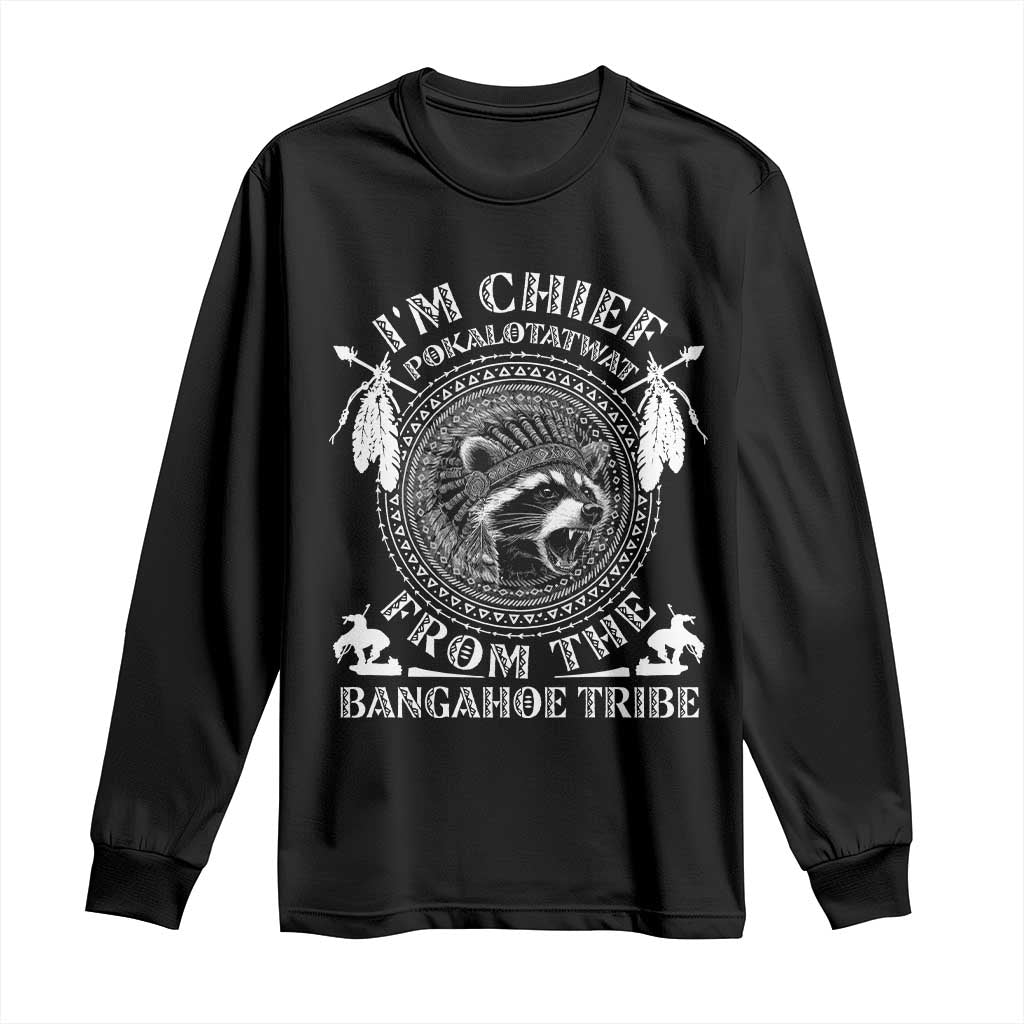 I Am Chief Pokalotatwat From The Bangahoe Tribe Long Sleeve Shirt Funny Indigenous Native Raccoon
