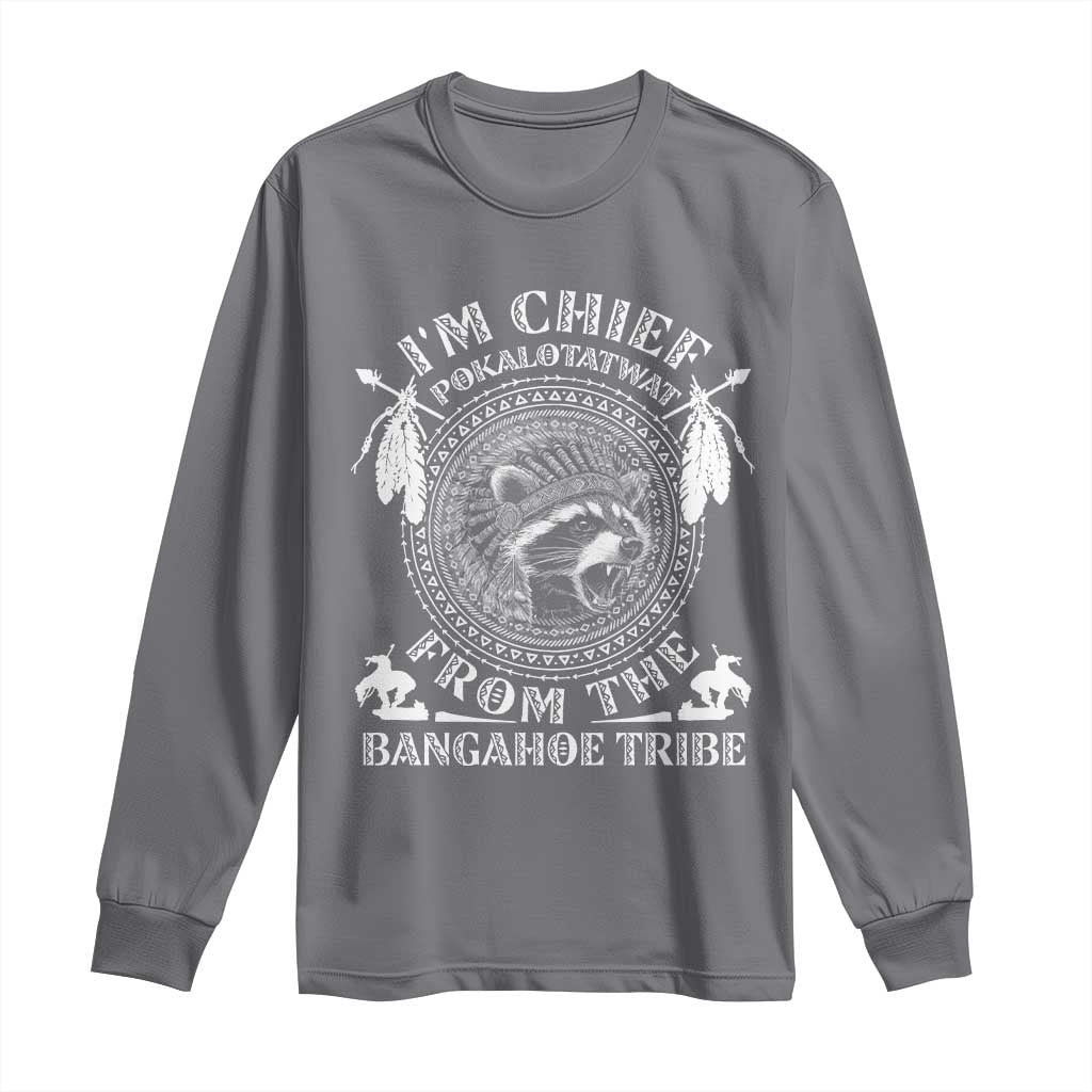 I Am Chief Pokalotatwat From The Bangahoe Tribe Long Sleeve Shirt Funny Indigenous Native Raccoon