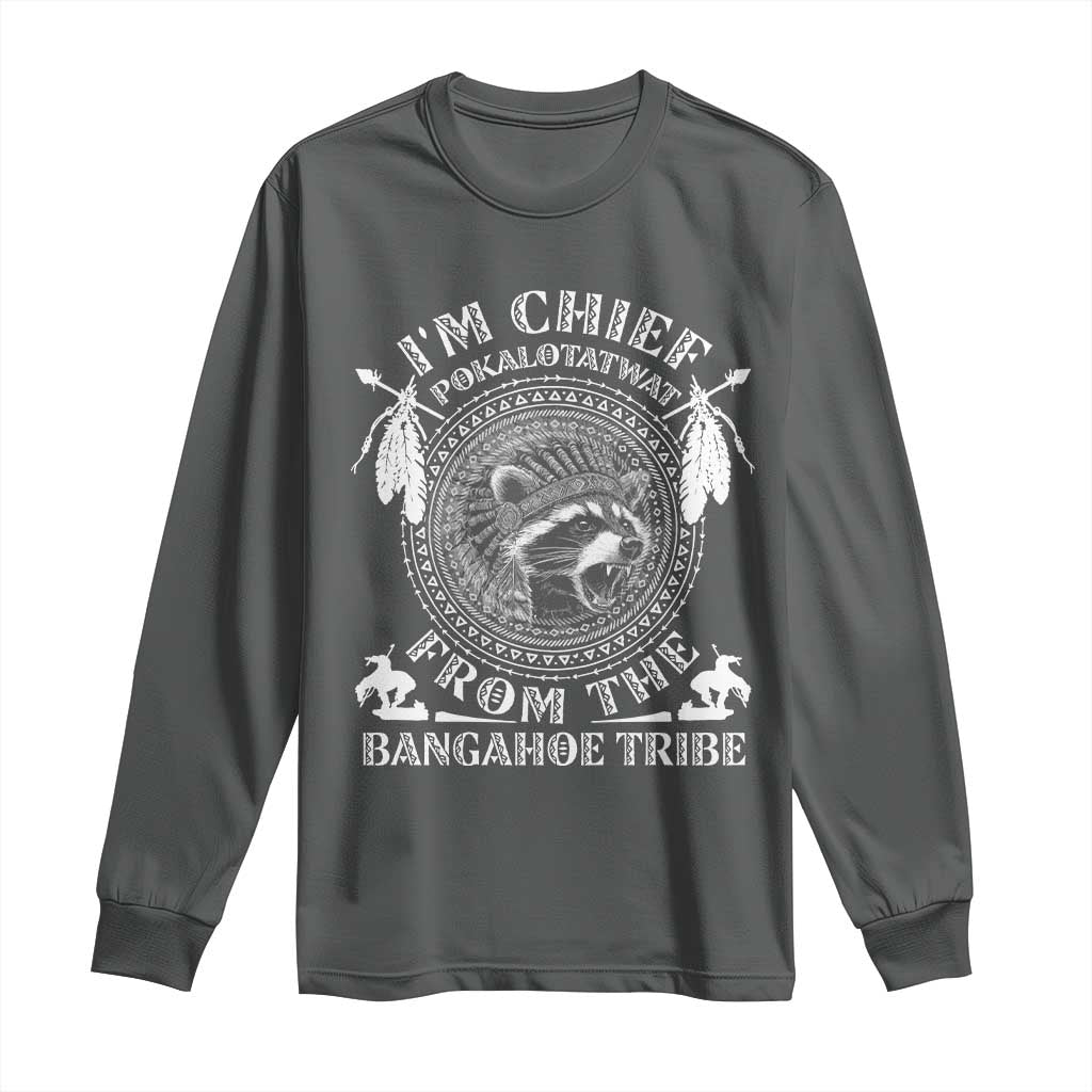 I Am Chief Pokalotatwat From The Bangahoe Tribe Long Sleeve Shirt Funny Indigenous Native Raccoon