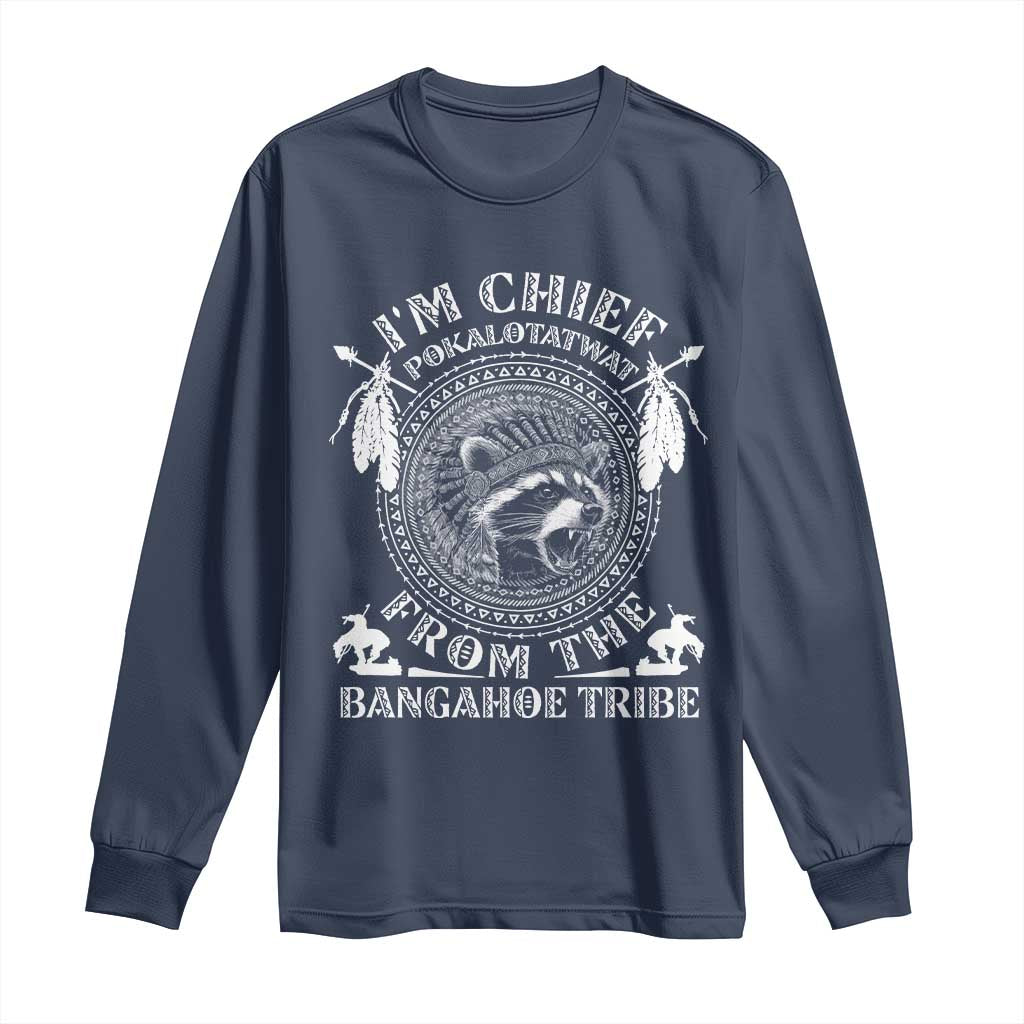 I Am Chief Pokalotatwat From The Bangahoe Tribe Long Sleeve Shirt Funny Indigenous Native Raccoon