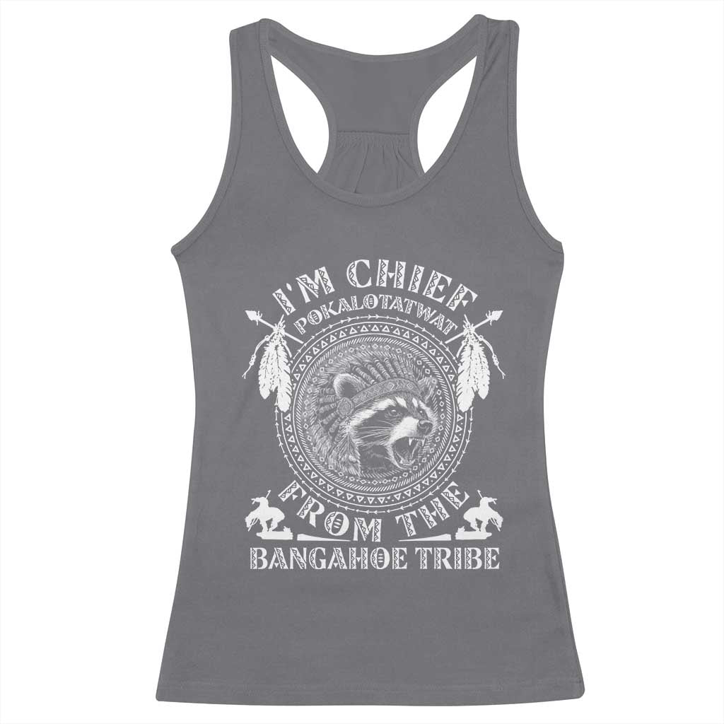 I Am Chief Pokalotatwat From The Bangahoe Tribe Racerback Tank Top Funny Indigenous Native Raccoon