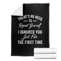 Funny There Is No Need To Repeat Yourself I Ignored You Just Fine The First Time Throw Blanket