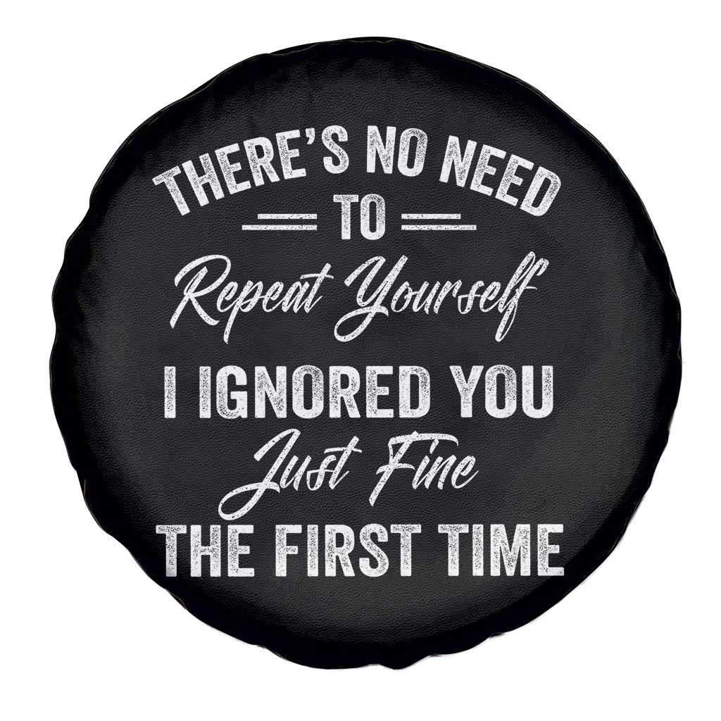 Funny There Is No Need To Repeat Yourself I Ignored You Just Fine The First Time Spare Tire Cover