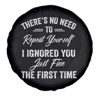 Funny There Is No Need To Repeat Yourself I Ignored You Just Fine The First Time Spare Tire Cover