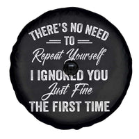 Funny There Is No Need To Repeat Yourself I Ignored You Just Fine The First Time Spare Tire Cover