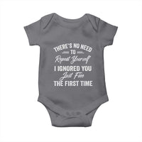 Funny There Is No Need To Repeat Yourself I Ignored You Just Fine The First Time Baby Onesie