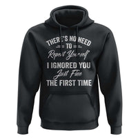 Funny There Is No Need To Repeat Yourself I Ignored You Just Fine The First Time Hoodie