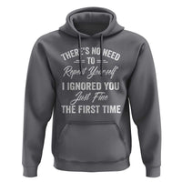 Funny There Is No Need To Repeat Yourself I Ignored You Just Fine The First Time Hoodie