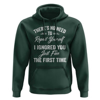 Funny There Is No Need To Repeat Yourself I Ignored You Just Fine The First Time Hoodie