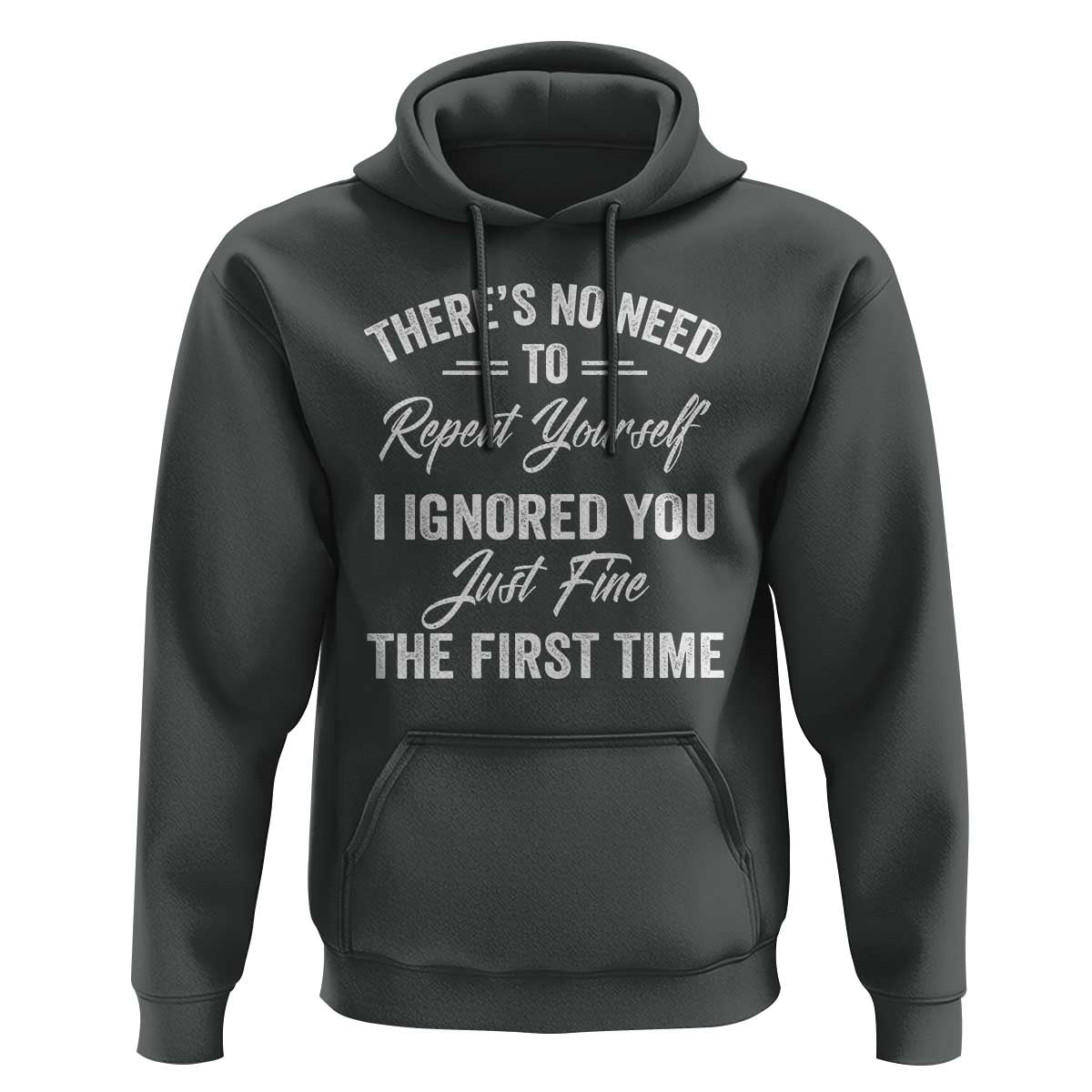 Funny There Is No Need To Repeat Yourself I Ignored You Just Fine The First Time Hoodie